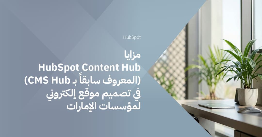 مزايا HubSpot Content Hub (المعروف سابقاً بـ CMS Hub) في تصميم موقع إلكتروني لمؤسسات الإمارات