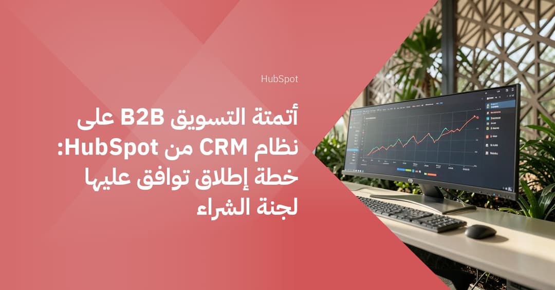 أتمتة التسويق B2B على نظام CRM من HubSpot: خطة إطلاق توافق عليها لجنة الشراء
