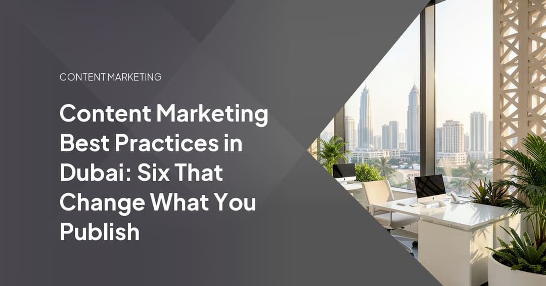 Content Marketing Best Practices in Dubai: Six That Change What You Publish