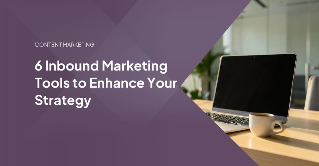6 Inbound Marketing Tools to Enhance Your Strategy