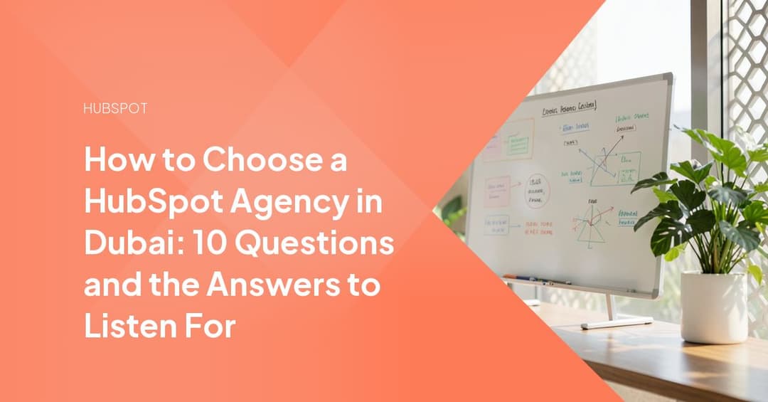 How to Choose a HubSpot Agency in Dubai: 10 Questions and the Answers to Listen For